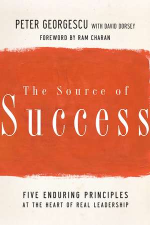 The Source of Success – Five Enduring Principles at the Heart of Real Leadership de P Georgescu