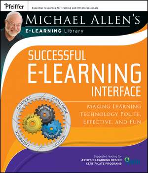 Michael Allen′s Online Learning Library – Successful e–Learning Interface – Making Learning Technology Polite, Effective and Fun de MW Allen