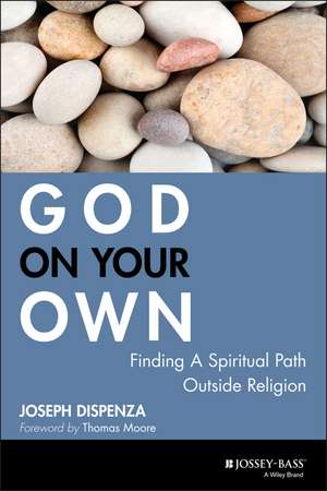 God on Your Own – Finding A Spiritual Path Outside Religion de J Dispenza