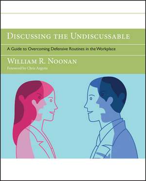 Discussing the Undiscussable – A Guide to g Defensive Routines in the Workplace (w/ website) de W Noonan