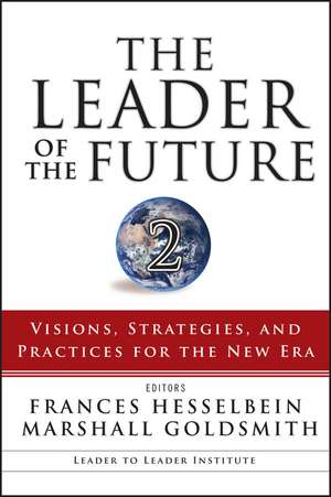 The Leader of the Future 2 – Visions, Strategies and Practices for the New Era de F Hesselbein