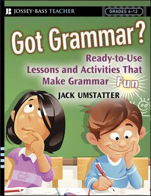 Got Grammar? Ready–to–Use Lessons and Activities That Make Grammar Fun! de J Umstatter