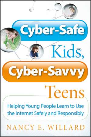 Cyber–Safe Kids, Cyber–Savvy Teens – Helping Young People Learn to Use the Internet Safely and Responsibly de NE Willard