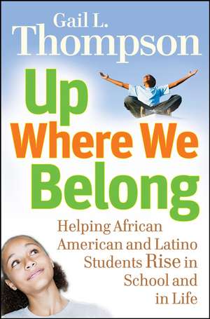 Up Where We Belong – Helping African American and Latino Students Rise in School and in Life de GL Thompson