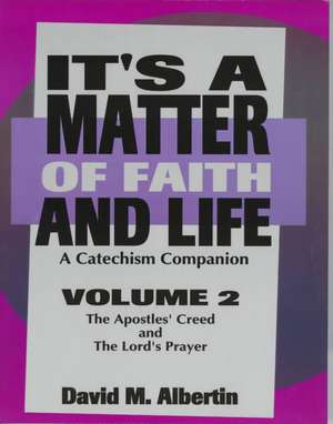 It's a Matter of Faith and Life Volume 2: A Catechism Companion de David M. Albertin