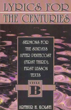 Lyrics for the Centuries: Cycle B de Arthur H. Kolsti