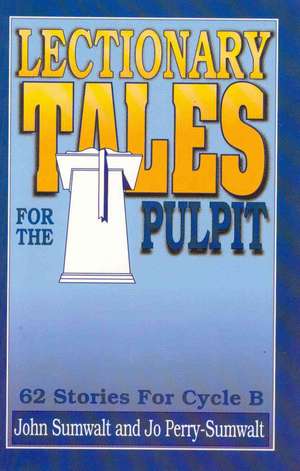 Lectionary Tales for the Pulpit: 62 Stories for Cycle B de John Sumwalt