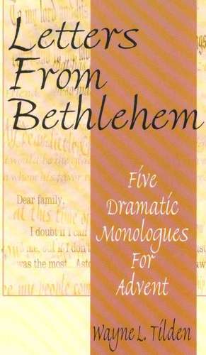 Letters from Bethlehem: Five Dramatic Monologues for Advent de Wayne L. Tilden