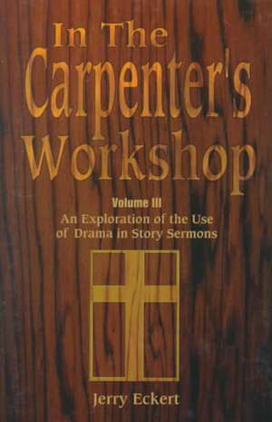 In the Carpenter's Workshop: An Exploration of the Use of Drama in Story Sermons de Jerry O. Eckert