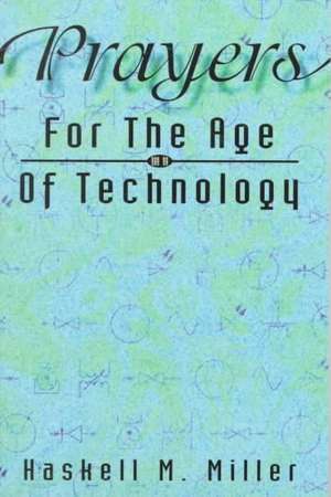 Prayers for the Age of Technology de Haskell M. Miller