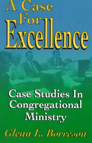 A Case for Excellence: Case Studies in Congregational Ministry de Glenn L. Borreson