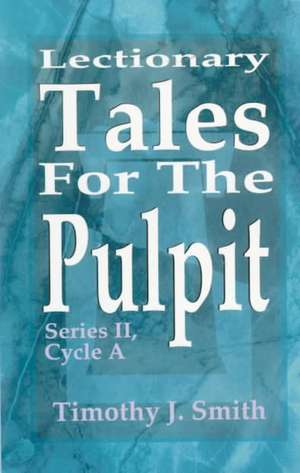 Lectionary Tales for the Pulpit: Series II, Cycle a de Timothy J. Smith