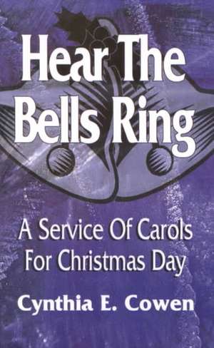 Hear the Bells Ring: A Service of Carols for Christmas Day de Cynthia Cowen