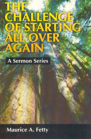 The Challenge of Starting All Over Again: A Sermon Series de Maurice A. Fetty