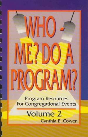 Who Me? Do a Program? Volume 2: Program Resources for Congregational Events de Cynthia E. Cowen