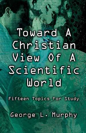 Toward a Christian View of a Scientific World de George L. Murphy