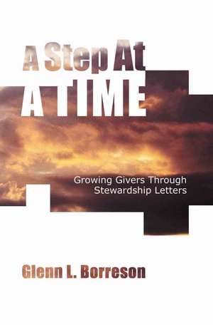 A Step at a Time: Growing Givers Through Stewardship Letters de Glenn L. Borreson