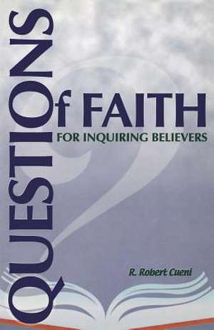 Questions of Faith for Inquiring Believers de R. Robert Cueni