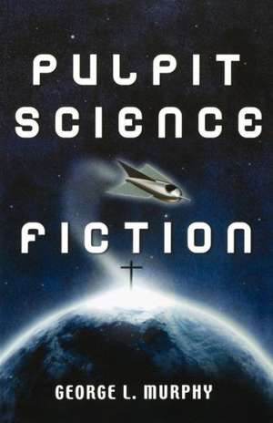 Pulpit Science Fiction de George L. Murphy