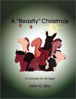 A "Beastly" Christmas: A Comedy for All Ages de John O. Eby