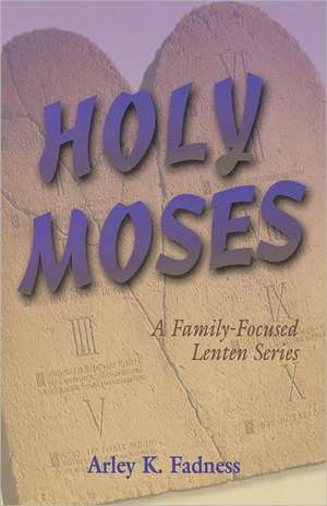 Holy Moses: A Family-Focused Lenten Series de Arley K. Fadness