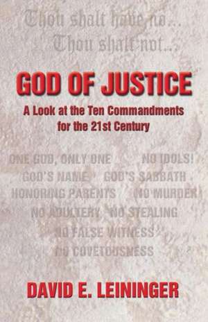 God of Justice: A Look at the Ten Commandments for the 21st Century de David E. Leininger