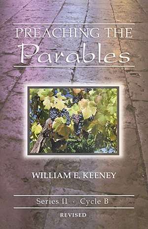 Preaching the Parables: Series II, Cycle B de William E. Keeney