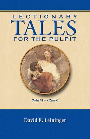 Lectionary Tales for the Pulpit, Series VI, Cycle C de David Leininger