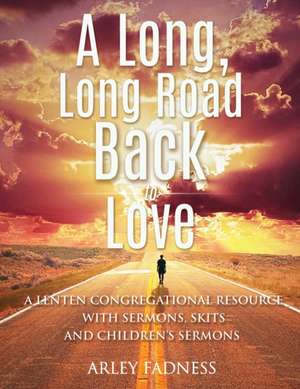 A Long, Long Road Back to Love de Arley Kenneth Fadness