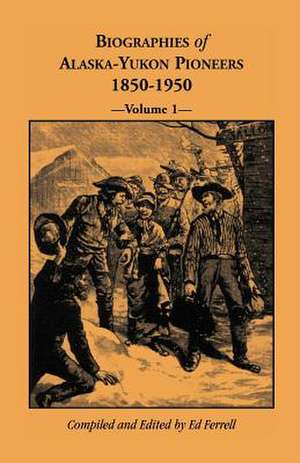 Biographies of Alaska-Yukon Pioneers 1850-1950, Volume 1 de Ed Ferrell