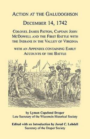 Action at the Galudoghson, December 14, 1742. Colonel James Patton, Captain John McDowell and the First Battle with the Indians in the Valley of Virginia with an Appendix Containing Early Accounts of the Battle de Jared C. Lobdell