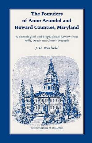 The Founders of Anne Arundel and Howard Counties, Maryland. a Genealogical and Biographical Review from Wills, Deeds and Church Records de J. D. Warfield