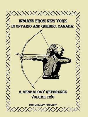 Indians from New York in Ontario and Quebec, Canada: A Genealogy Reference, Volume 2 de Toni Jollay Prevost