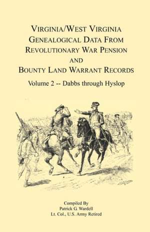 Virginia and West Virginia Genealogical Data from Revolutionary War Pension and Bounty Land Warrant Records, Volume 2 Dabbs-Hyslop de Patrick G. Wardell