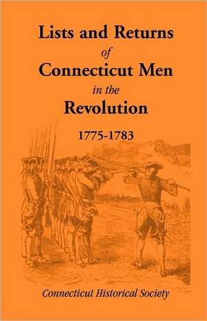 Lists and Returns of Connecticut Men in the Revolution, 1775-1783 de Connecticut Historical Society