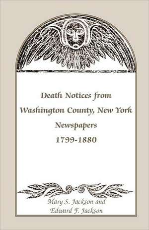 Death Notices from Washington County, New York, Newspapers, 1799-1880 de Mary Smith Jackson