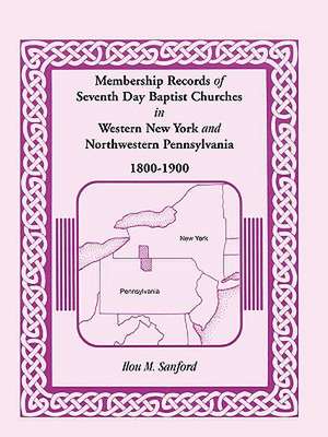 Membership Records of Seventh Day Baptist Churches in Western New York and Northwestern Pennsylvania, 1800-1900 de Ilou M. Sanford