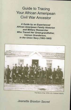 Guide to Tracing Your African Ameripean Civil War Ancestor de Jeanette Braxton-Secret