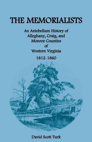 The Memorialists: An Antebellum History of Alleghany, Craig, and Monroe Counties of Western Virginia 1812-60 de David S. Turk