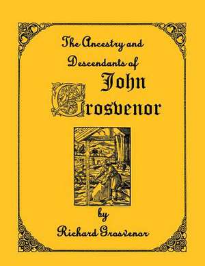 The Ancestory & Descendants of John Grosvenor of Roxbury, Massachusetts de Richard Grosvenor