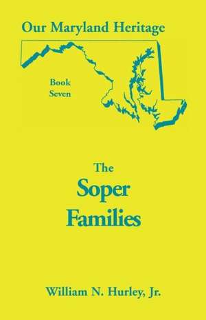 Our Maryland Heritage, Book 7: The Soper Family de Jr. William Neal Hurley