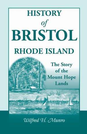 History of Bristol, Rhode Island: The Story of the Mount Hope Lands de Wilfred H. Munro