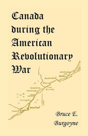 Canada During the American Revolutionary War: Lieutenant Friedrich Julius Von Papet's Journal of the Sea Voyage to North America and the Campaign Cond de Friedrich Julius Von Papet