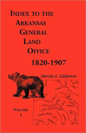 Index to the Arkansas General Land Office, 1820-1907, Volume One: Covering the Counties of Arkansas, Desha, Chicot, Jefferson and Phillips de Sherida K. Eddlemon