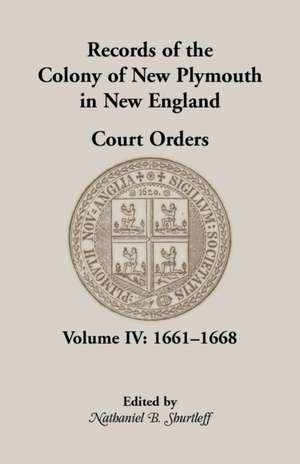 Records of the Colony of New Plymouth in New England, Court Orders, Volume IV de Plymouth Colony New