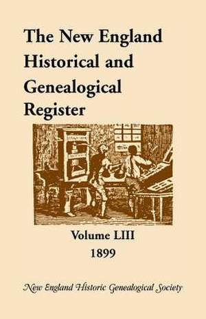 The New England Historical and Genealogical Register, Volume 53, 1899 de New England Historic Genealogical