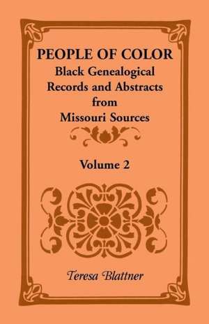 People of Color: Black Genealogical Records and Abstracts from Missouri Sources, Volume 2 de Teresa Blattner