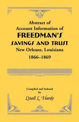 Abstract of Account Information of Freedman's Savings and Trust, New Orleans, Louisiana 1866-1869 de Linell L. Hardy