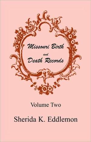 Missouri Birth and Death Records, Volume Two de Sherida K. Eddlemon