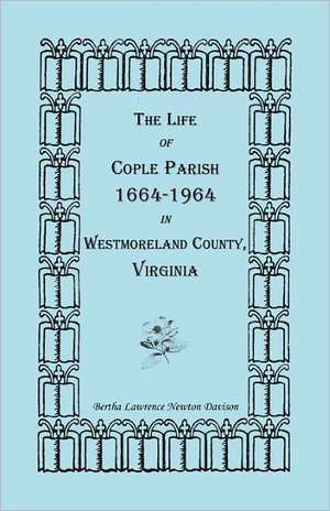 The Life of Cople Parish, 1664-1964 in Westmoreland County, Virginia de Bertha Lawrence Newton Davison